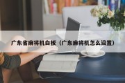 广东省麻将机白板（广东麻将机怎么设置）