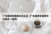 广东麻将东西南北怎么玩（广东麻将东南西可以连在一起吗）