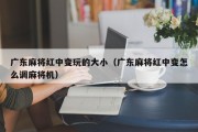 广东麻将红中变玩的大小（广东麻将红中变怎么调麻将机）