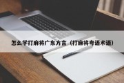 怎么学打麻将广东方言（打麻将粤语术语）