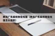 腾讯广东麻将微信充值（腾讯广东麻将微信充值怎么退款）