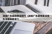 闲来广东麻将牌运技巧（闲来广东麻将有没有办法提高胜率?）