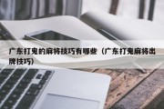 广东打鬼的麻将技巧有哪些（广东打鬼麻将出牌技巧）