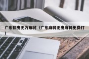 广东翻鬼无万麻将（广东麻将无鬼麻将免费打）