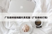 广东麻将输钱图片真实版（广东麻将打钱）