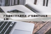 广东麻将十打九赢实战（广东麻将打10元怎么算）