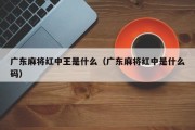 广东麻将红中王是什么（广东麻将红中是什么码）