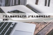 广东人推麻将怎么打的（广东人推麻将怎么打的啊）