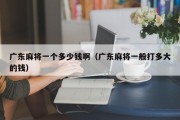 广东麻将一个多少钱啊（广东麻将一般打多大的钱）