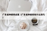 广东雀神麻将必赢（广东雀神麻将有什么技巧）