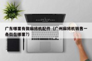 广东哪里有做麻将机配件（广州麻将机销售一条街在哪里?）