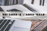 微乐广东麻将清一色（广东麻将清一色怎么算钱）