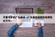 不要万字的广东麻将（广东麻将胡牌所有牌型无万字）