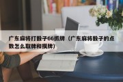 广东麻将打骰子66抓牌（广东麻将骰子的点数怎么取牌和摸牌）