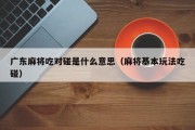 广东麻将吃对碰是什么意思（麻将基本玩法吃碰）