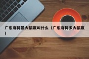 广东麻将最大输赢叫什么（广东麻将多大输赢）