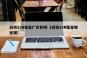 麻将100张是广东的吗（麻将100张是哪些牌）